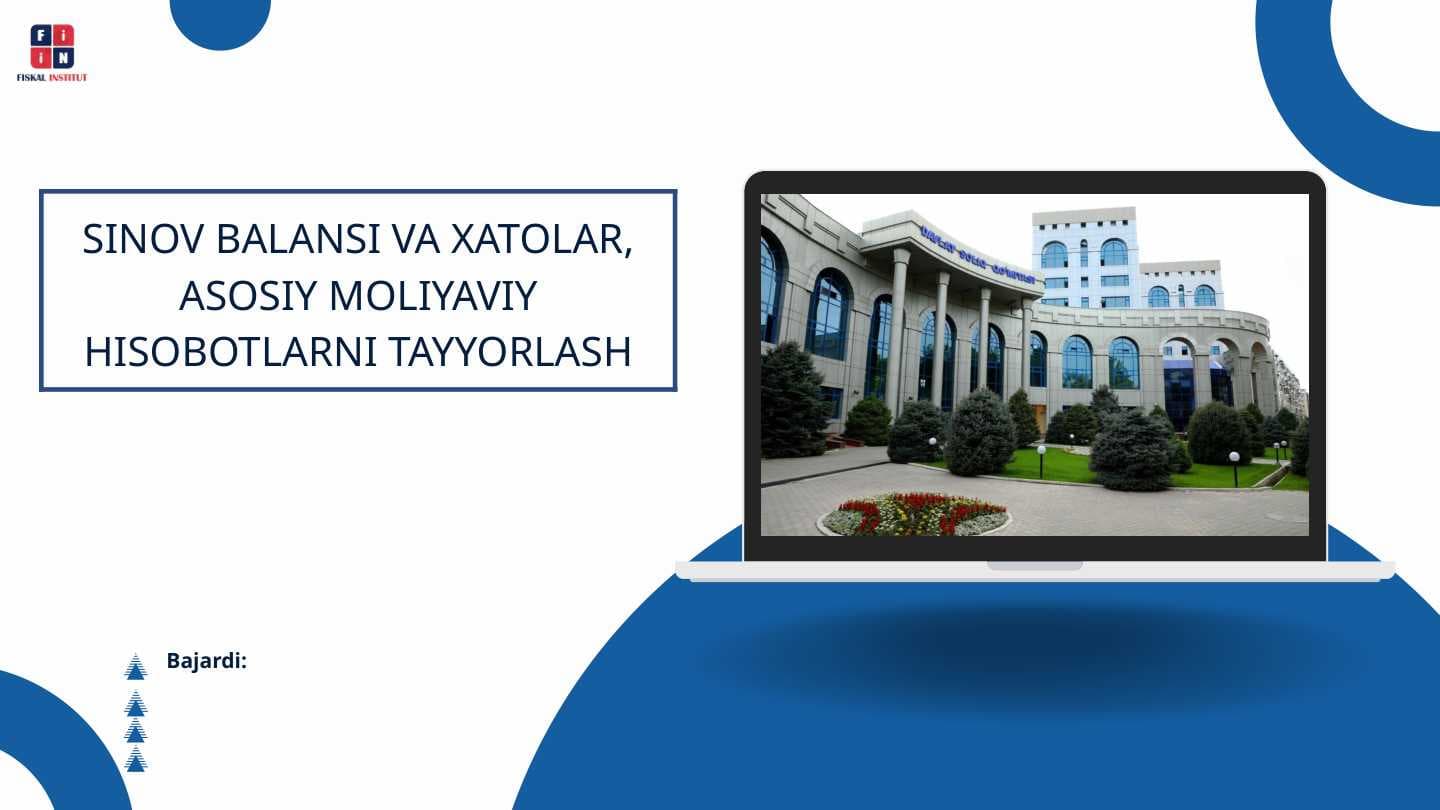 SINOV BALANSI VA XATOLAR, ASOSIY MOLIYAVIY HISOBOTLARNI TAYYORLASH
