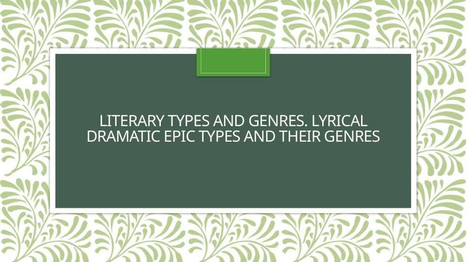 Literary types and genres. Lyrical dramatic epic types and their genres