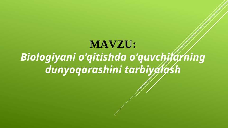 Biologiyani o'qitishda o'quvchilarning dunyoqarashini tarbiyalash (TAQDIMOT)