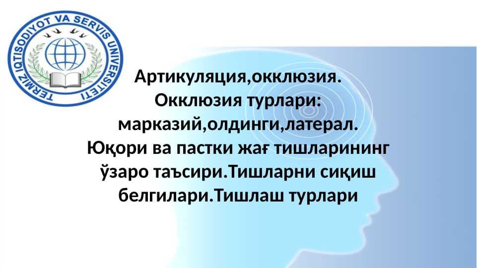 Артикуляция,окклюзия.Окклюзия турлари: марказий,олдинги,латерал.Юқори ва пастки жағ тишларининг ўзаро таъсири.Тишларни сиқиш белгилари.Тишлаш турлари