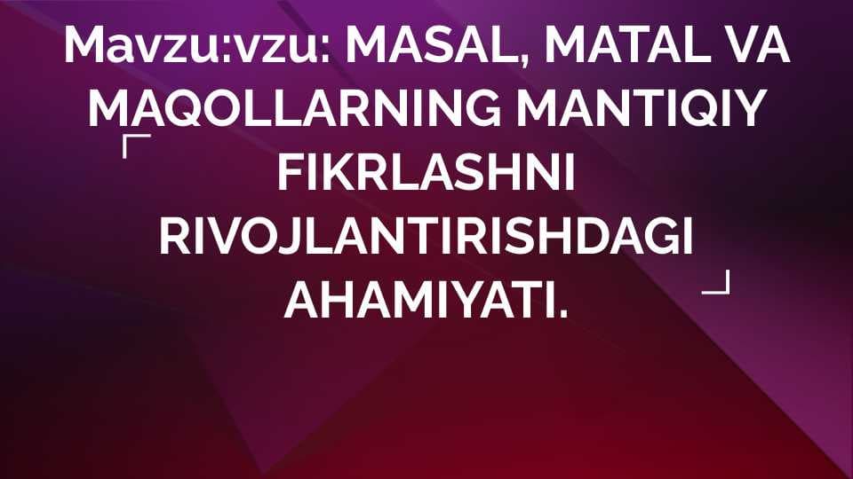 Masal ,matal va maqollarning mantiqiy fikrlashni rivojlantirishdagi ahamiyati