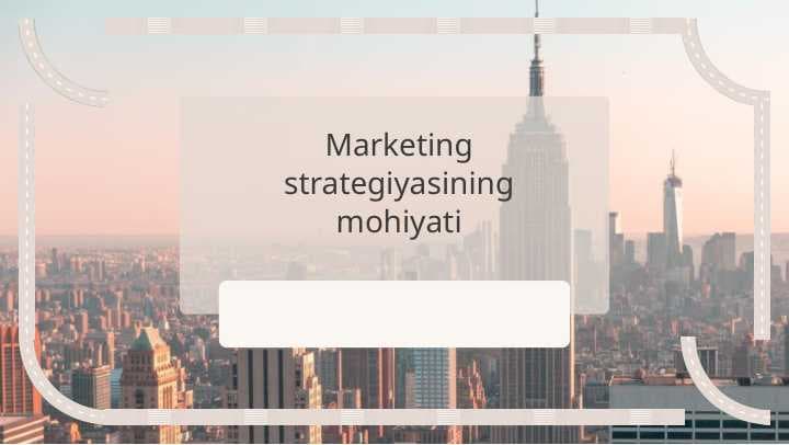 Marketing strategiyasining mohiyati