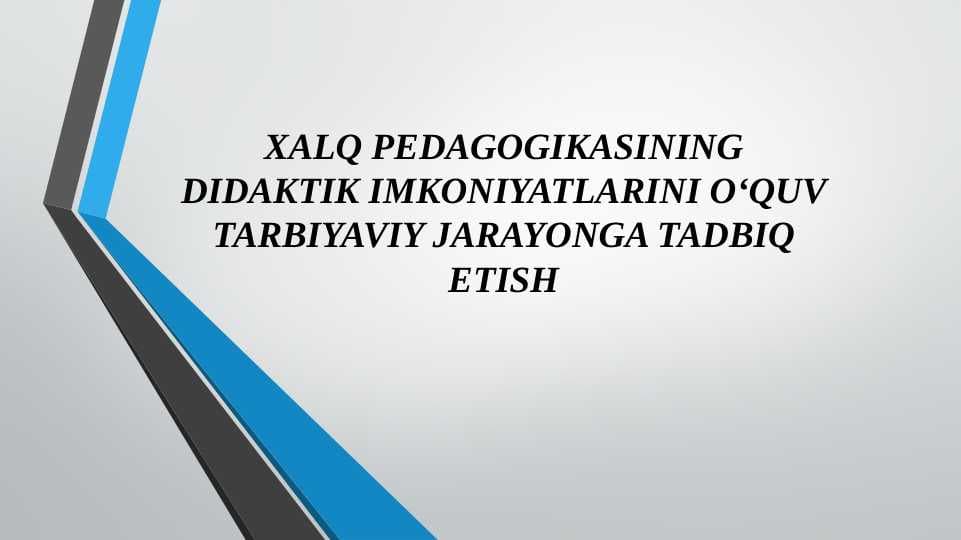 XALQ PEDAGOGIKASINING DIDAKTIK IMKONIYATLARINI O‘QUV TARBIYAVIY JARAYONGA TADBIQ ETISH
