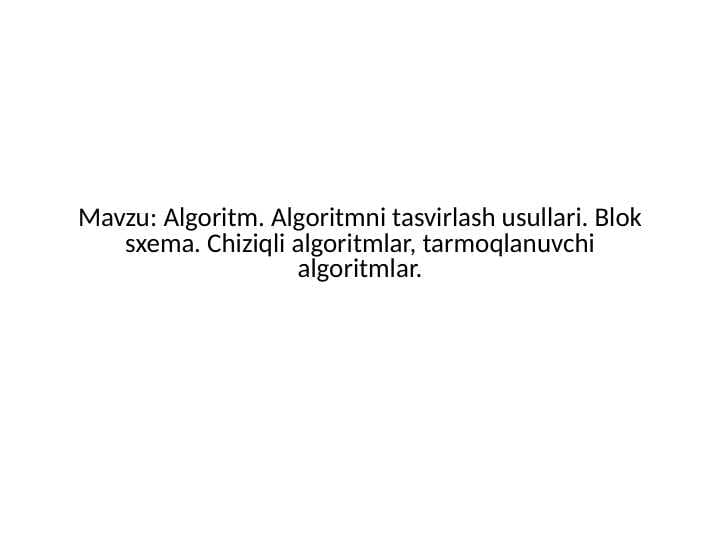 Algoritm. Algoritmni tasvirlash usullari. Blok sxema