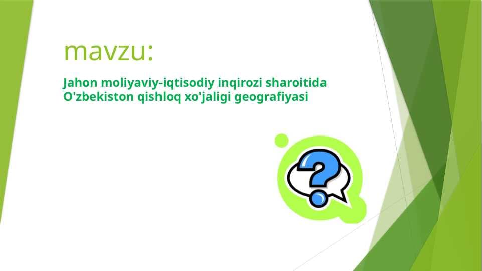 Jahon moliyaviy-iqtisodiy inqirozi sharoitida O‘zbekistоn qishloq xo‘jaligi geografiyasi