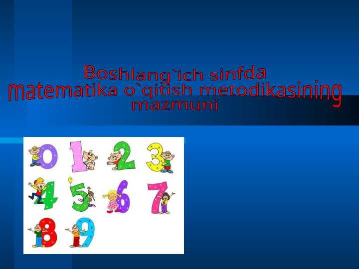 Boshlang`ich sinfda matematika o`qitish metodikasining mazmuni