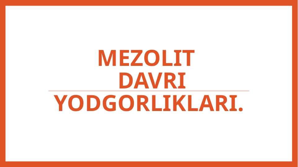 MEZOLIT  DAVRI YODGORLIKLARI