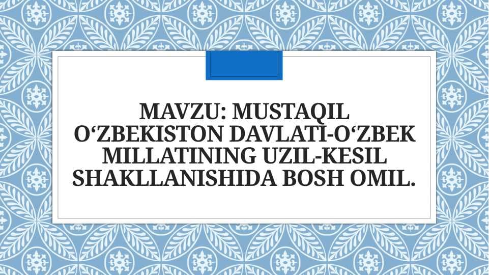 MUSTAQIL O‘ZBEKISTON DAVLATI-O‘ZBEK MILLATINING UZIL-KESIL SHAKLLANISHIDA BOSH OMIL