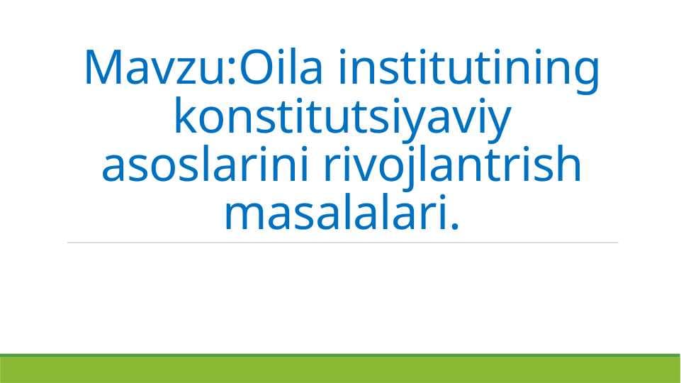 Oila institutining konstitutsiyaviy asoslarini rivojlantrish masalalari.