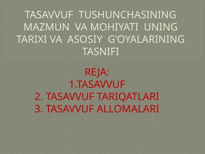 TASAVVUF TUSHUNCHASINING MAZMUN VA MOHIYATI UNING TARIXI VA ASOSIY G’OYALARINING TASNIFI