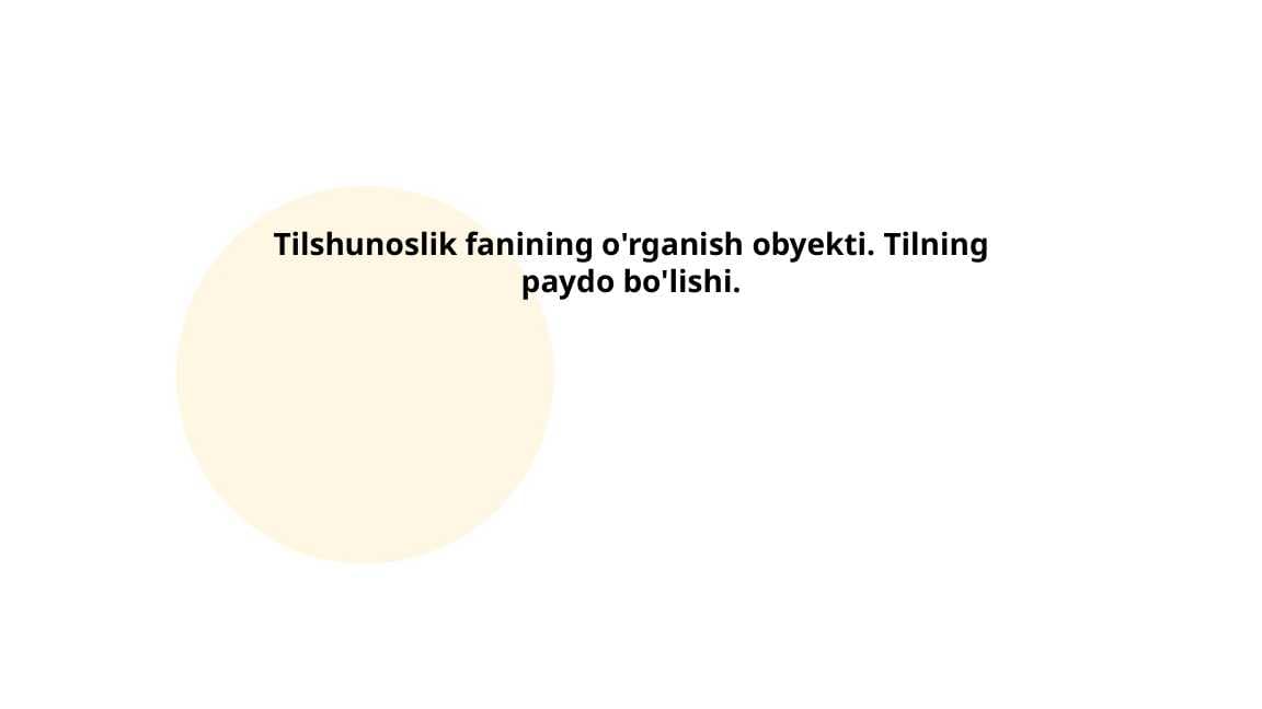 Tilshunoslik fanining o'rganish obyekti. Tilning paydo bo'lishi.