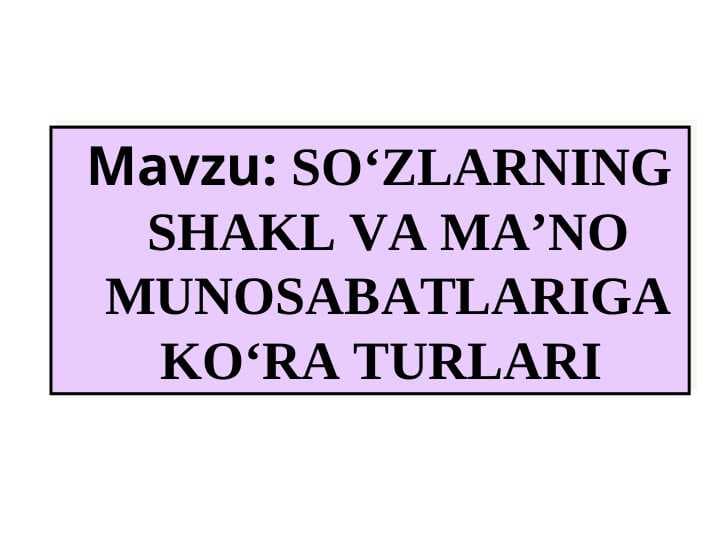 SO‘ZLARNING SHAKL VA MA’NO MUNOSABATLARIGA KO‘RA TURLARI
