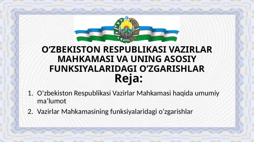 O‘zbekiston Respublikasi Vazirlar mahkamasi va uning asosiy funksiyalaridagi o’zgarishlar