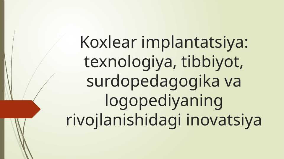 Koxlear implantatsiya: texnologiya, tibbiyot, surdopedagogika va logopediyaning rivojlanishidagi inovatsiya