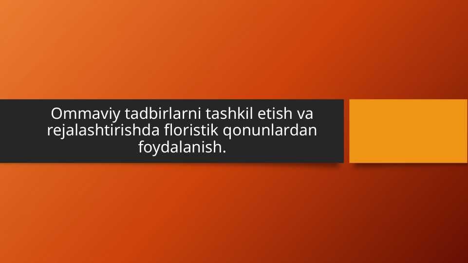 Ommaviy tadbirlarni tashkil etish va rejalashtirishda floristik qonunlardan foydalanish.