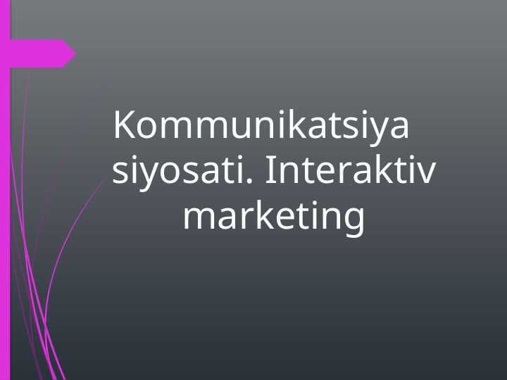 Kоmmunikаtsiya siyosаti. Intеrаktiv mаrkеting