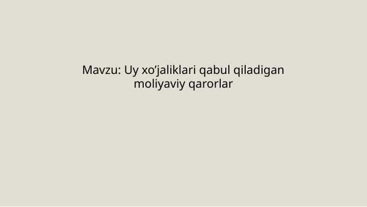 Uy xo'jaliklari qabul qiladigan moliyaviy qarorlar