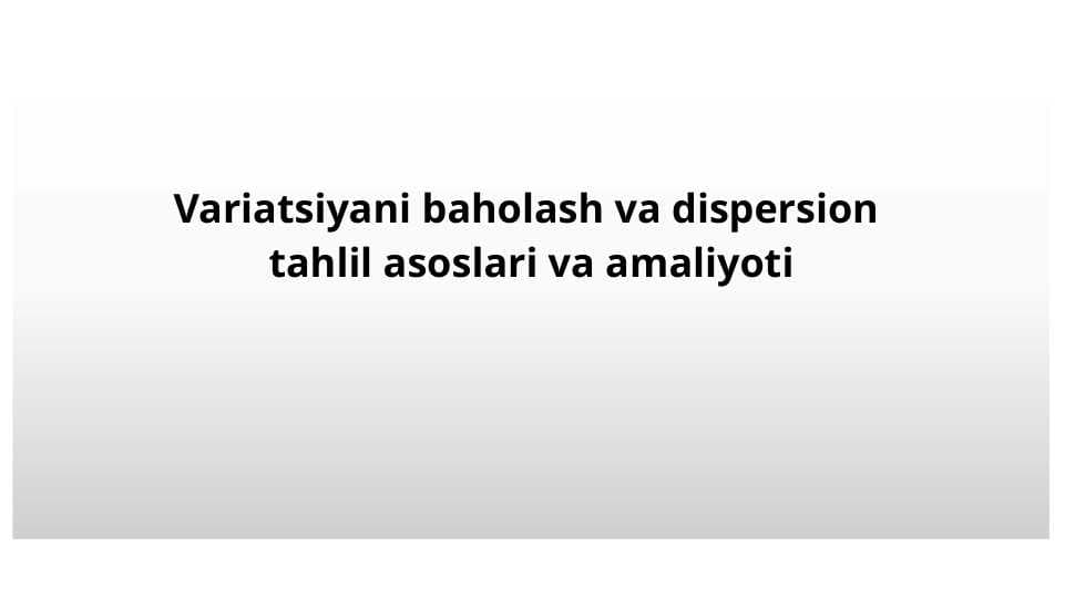Variatsiyani baholash va dispersion  tahlil asoslari va amaliyoti