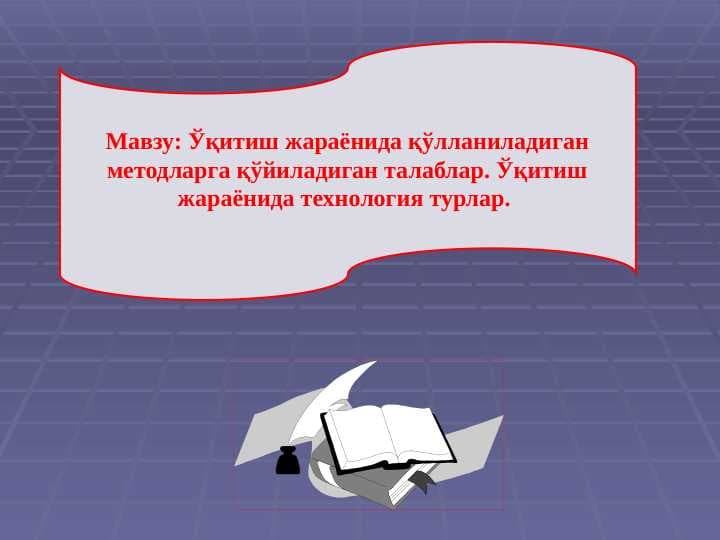 O‘qitish jarayonida qo‘llaniladigan metodlarga qo‘yiladigan talablar. O‘qitish jarayonida texnologiya turlar.