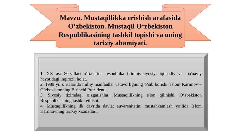Mustaqillikka erishish arafasida O‘zbekiston. Mustaqil O‘zbekiston Respublikasining tashkil topishi va uning tarixiy ahamiyati.