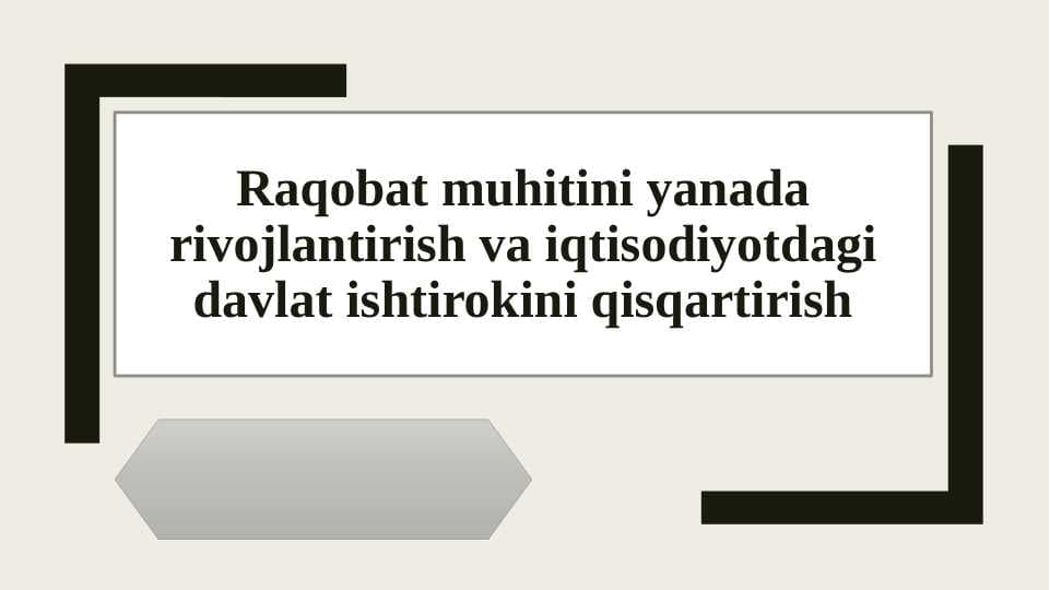 Raqobat muhitini yanada rivojlantirish va iqtisodiyotdagi davlat ishtirokini qisqartirish