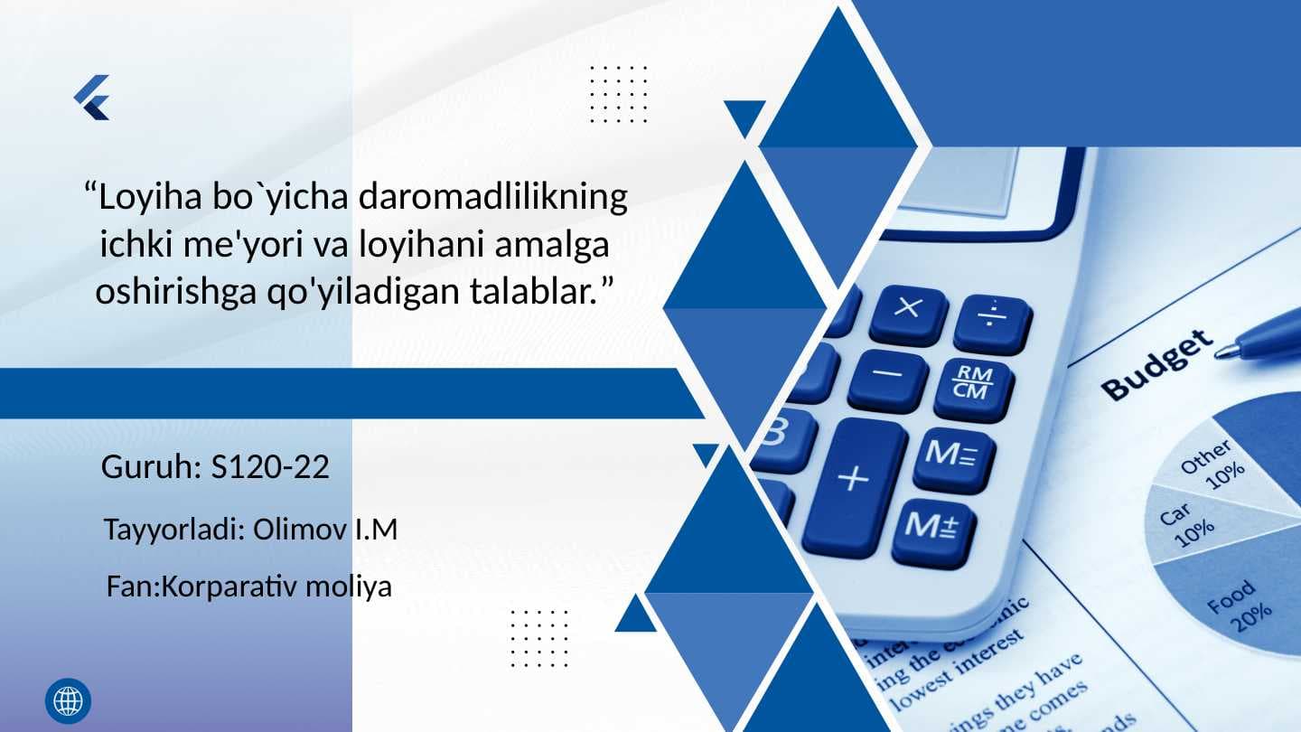 “Loyiha bo`yicha daromadlilikning ichki me'yori va loyihani amalga oshirishga qo'yiladigan talablar.”