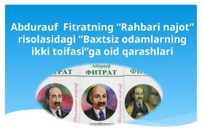 Abdurauf  Fitratning “Rahbari najot” risolasidagi “Baxtsiz odamlarning ikki toifasi”ga oid qarashlari