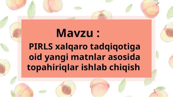 PIRLS xalqaro tadqiqotiga oid yangi matnlar asosida topahiriqlar ishlab chiqish