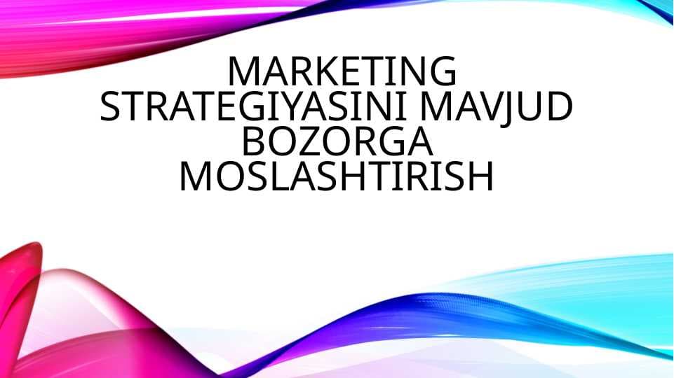 MARKETING STRATEGIYASINI MAVJUD BOZORGA MOSLASHTIRISH