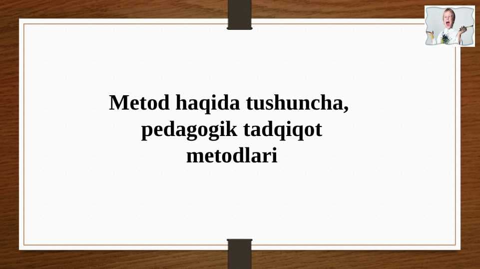 Metod haqida tushuncha,  pedagogik tadqiqot metodlari
