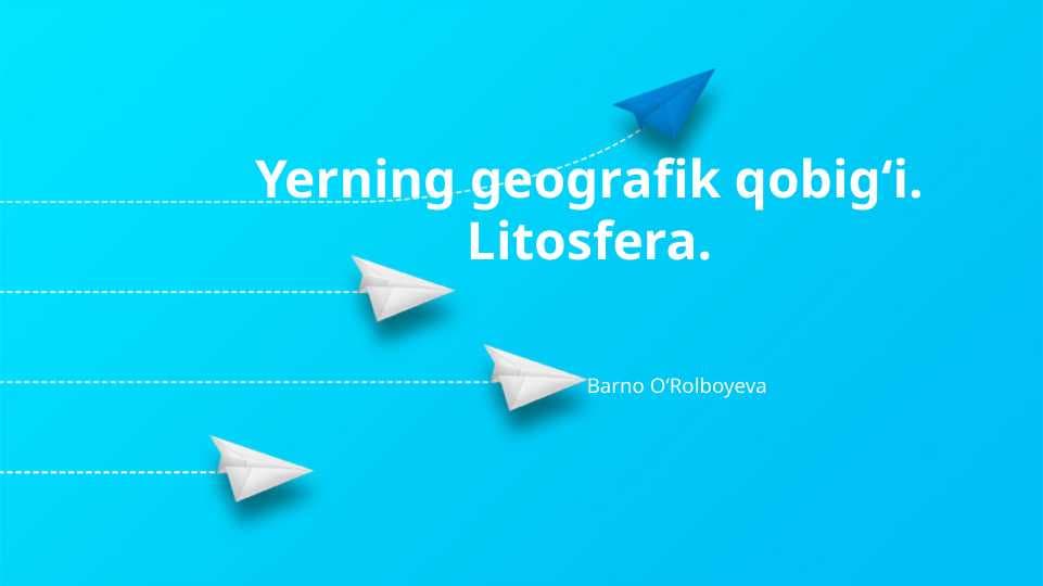 Yerning geografik qobig‘i. Litosfera.