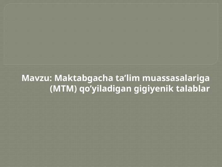 Maktabgacha ta’lim muassasalariga (MTM) qo’yiladigan gigiyenik talablar