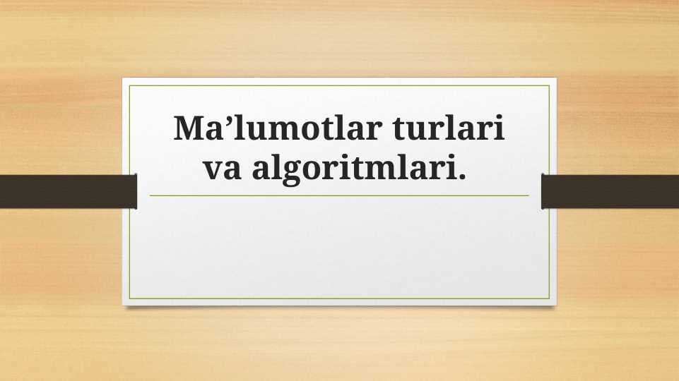 Ma’lumotlar turlari va algoritmlar