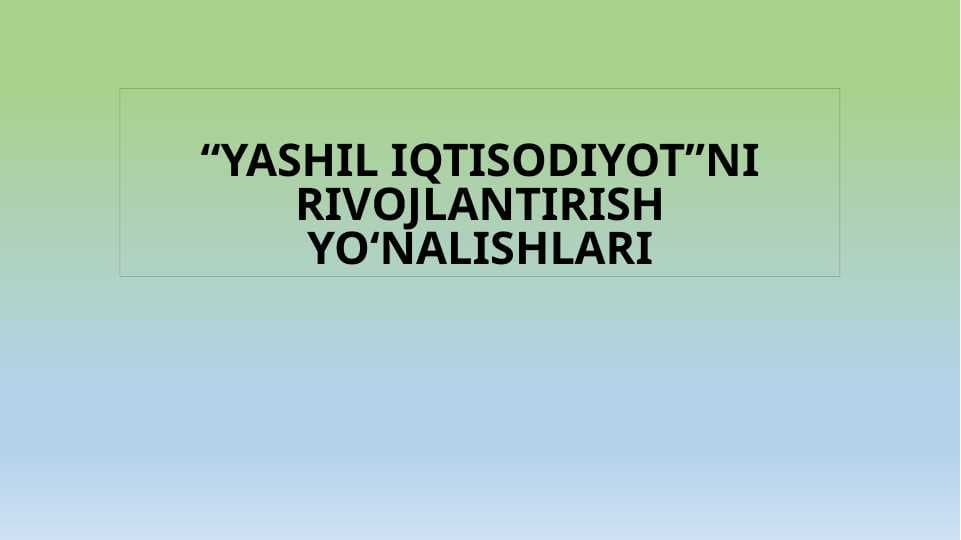 YASHIL IQTISОDIYOTNI RIVОJLАNTIRISH YO'NАLISHLАRI