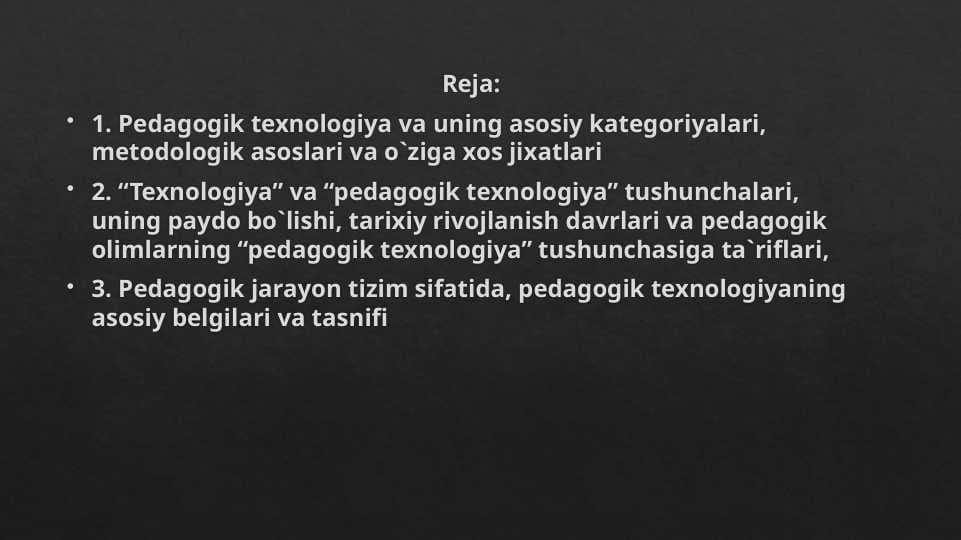 1. Pedagogik texnologiya va uning asosiy kategoriyalari, metodologik asoslari va o`ziga xos jixatlari