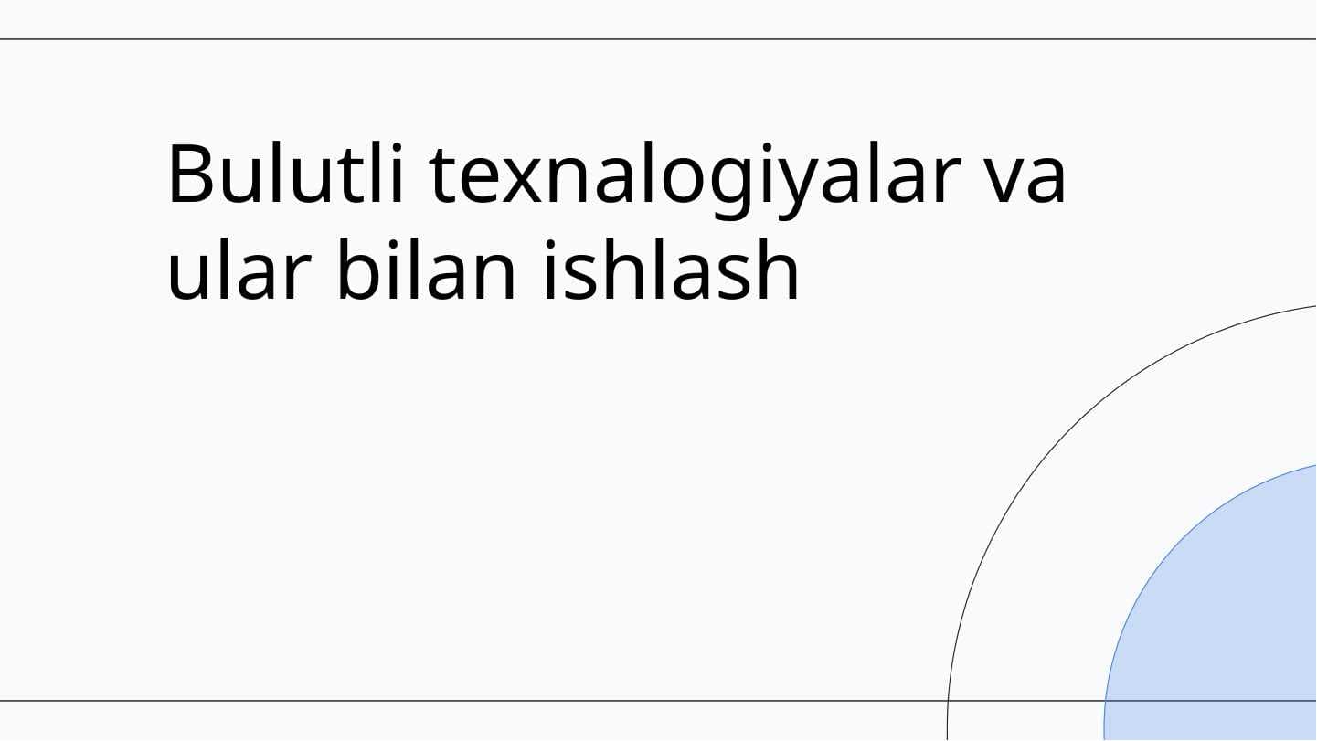 Bulutli texnalogiyalar va ular bilan ishlash