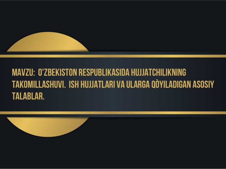 O‘zbekiston Respublikasida hujjatchilikning takomillashuvi. Ish hujjatlari va ularga qòyiladigan asosiy talablar