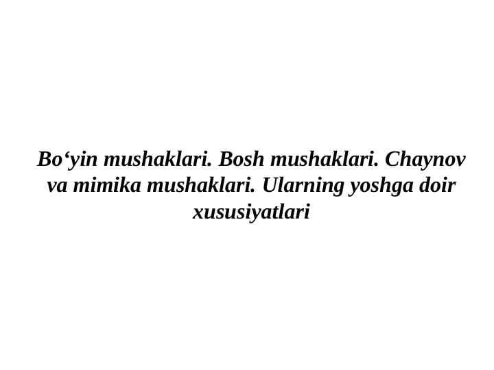 Bo‘yin mushaklari. Bosh mushaklari. Chaynov va mimika mushaklari. Ularning yoshga doir xususiyatlari