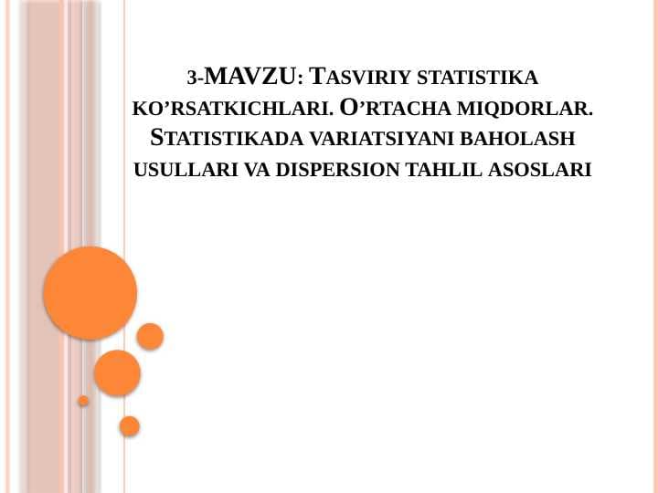 MAVZU: Tasviriy statistika ko’rsatkichlari. O’rtacha miqdorlar. Statistikada variatsiyani baholash usullari va dispersion tahlil asoslari slayd