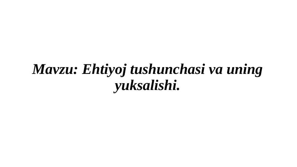 Ehtiyoj tushunchasi va uning yuksalishi.