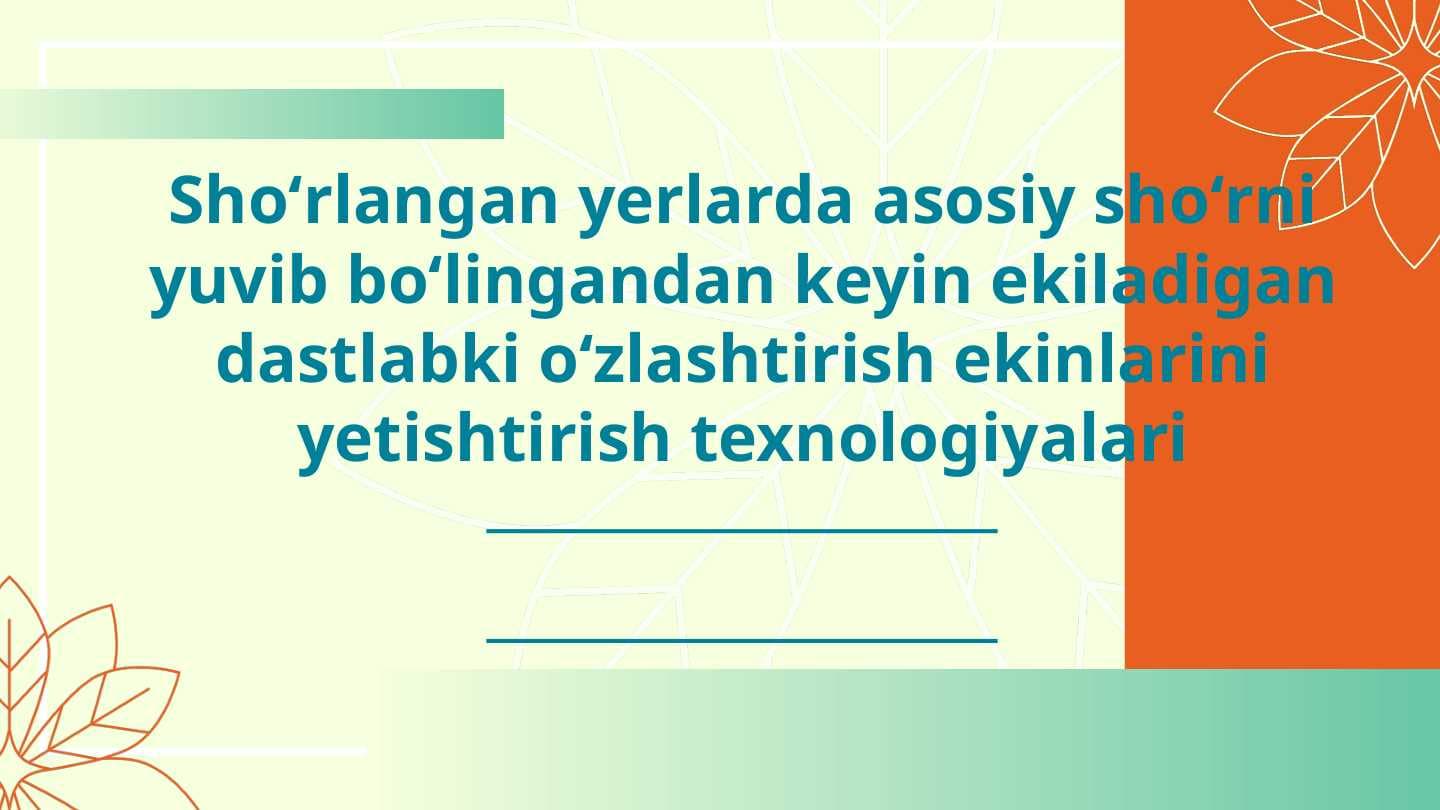 Shoʻrlangan yerlarda asosiy shoʻrni yuvib boʻlingandan keyin ekiladigan dastlabki oʻzlashtirish ekinlarini yetishtirish texnologiyalari