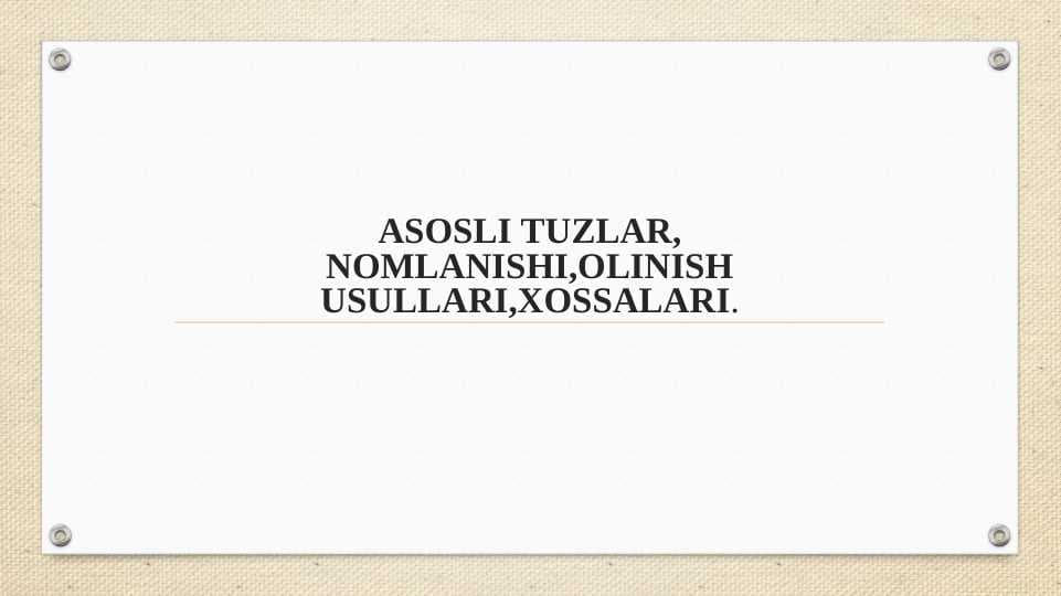 ASOSLI TUZLAR, NOMLANISHI,OLINISH USULLARI,XOSSALARI.