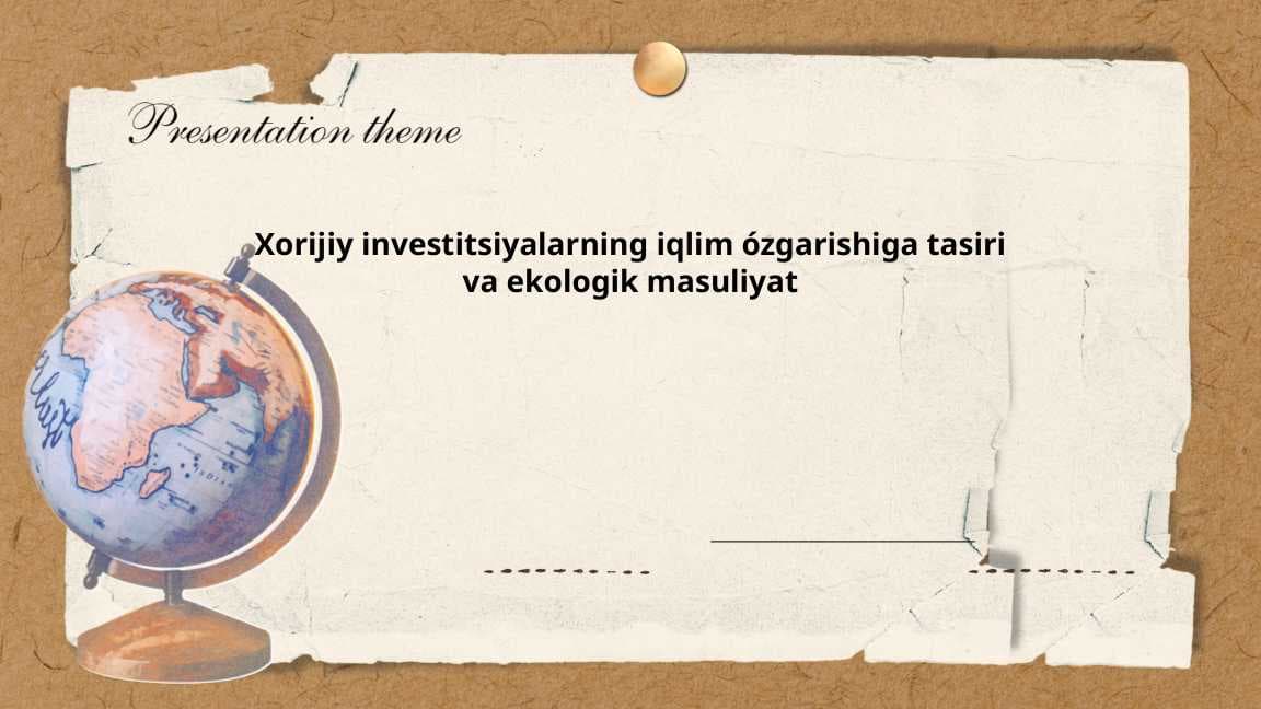 Xorijiy investitsiyalarning iqlim ózgarishiga tasiri va ekologik masuliyat