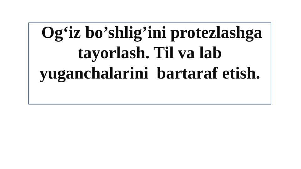Ogʻiz bo’shligʼini protezlashga tayorlash. Til va lab yuganchalarini  bartaraf etish.