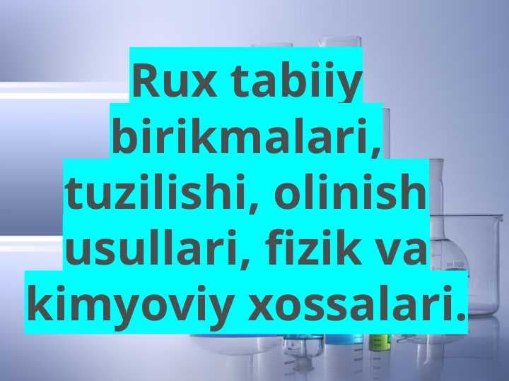 Rux tabiiy birikmalari, tuzilishi, olinish usullari, fizik va kimyoviy xossalari.