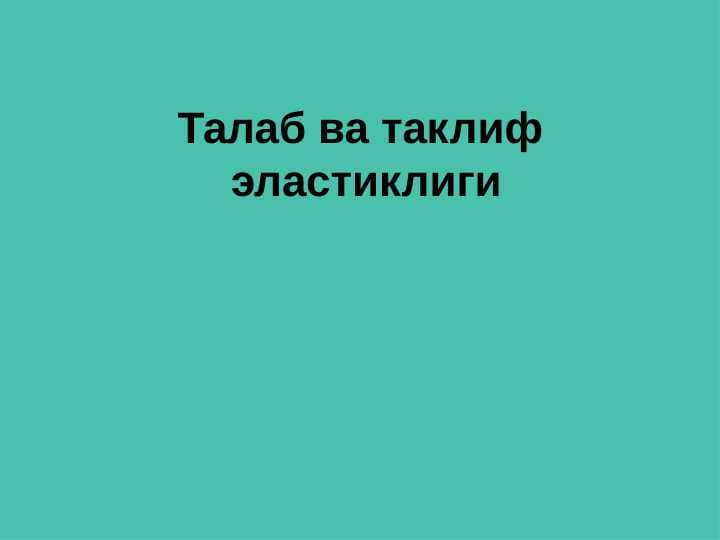 Талаб ва таклиф  эластиклиги
