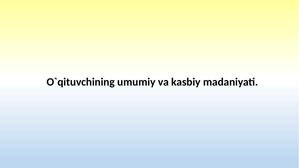 O`qituvchining umumiy va kasbiy madaniyati