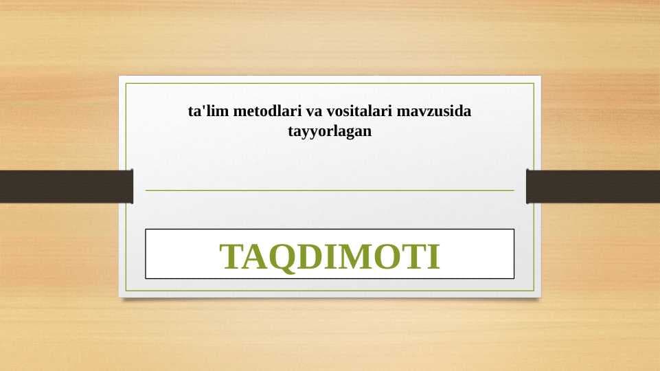 ta'lim metodlari va vositalari  ta'lim metodlari va vositalari