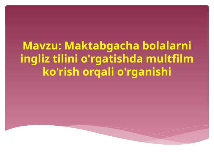 Maktabgacha bolalarni ingliz tilini o'rgatishda multfilm ko'rish orqali o'rganishi