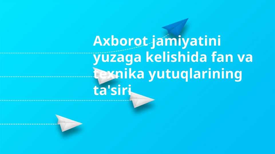 Axborot jamiyatini yuzaga kelishida fan va texnika yutuqlarining ta'siri